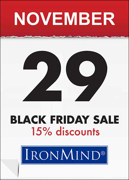Save 15% this Friday on the biggest names in the strength world: from Captains of Crush to Zenith grippers, Draft Horse Pulling Harnesses, Rolling Thunders, Apollon&rsquo;s Axles, ALight Training Centers, Just Protein and whole lot more.  &copy;IronMind Enterprises, Inc.